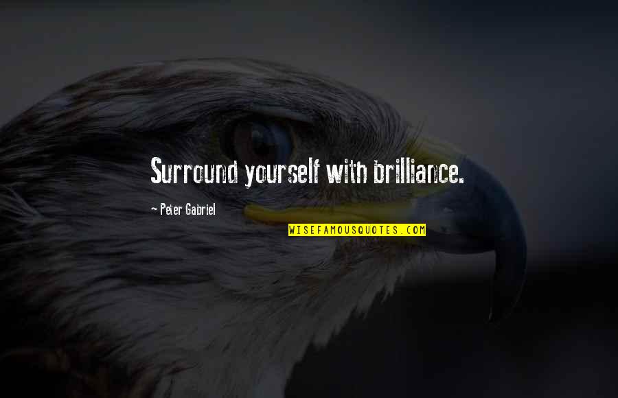 Staying Positive In The Workplace Quotes By Peter Gabriel: Surround yourself with brilliance. Staying Positive In The Workplace Quotes By Peter Gabriel: Surround yourself with brilliance.