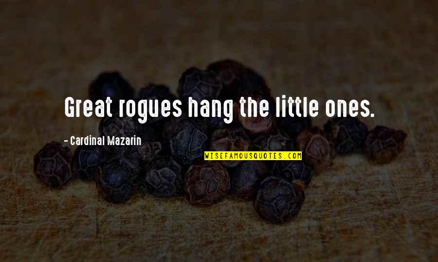 Staying Positive No Matter What Quotes By Cardinal Mazarin: Great rogues hang the little ones.