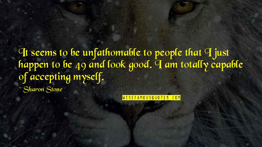 Staying Positive No Matter What Quotes By Sharon Stone: It seems to be unfathomable to people that Staying Positive No Matter What Quotes By Sharon Stone: It seems to be unfathomable to people that