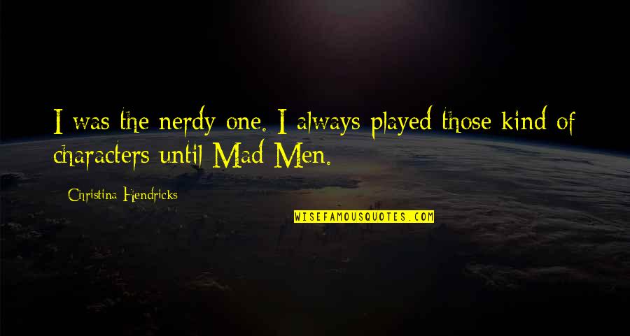 Staying Positive Picture Quotes By Christina Hendricks: I was the nerdy one. I always played