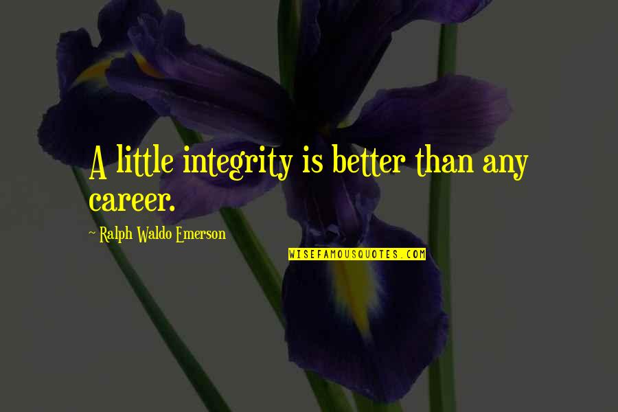 Staying Positive Picture Quotes By Ralph Waldo Emerson: A little integrity is better than any career.
