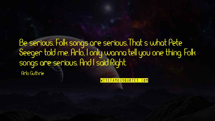 Staying Positive Relationship Quotes By Arlo Guthrie: Be serious. Folk songs are serious. That's what Staying Positive Relationship Quotes By Arlo Guthrie: Be serious. Folk songs are serious. That's what