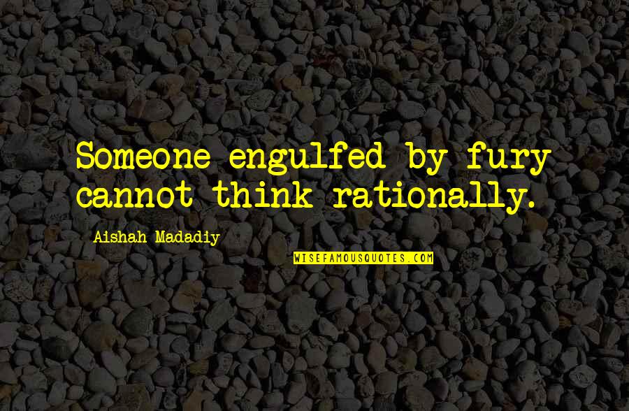Staying Power Quotes By Aishah Madadiy: Someone engulfed by fury cannot think rationally.