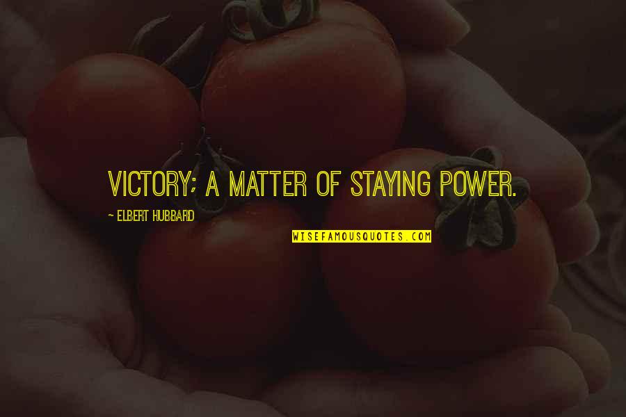 Staying Power Quotes By Elbert Hubbard: Victory; a matter of staying power.