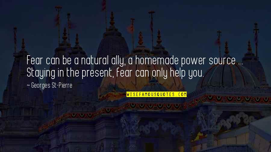 Staying Power Quotes By Georges St-Pierre: Fear can be a natural ally, a homemade