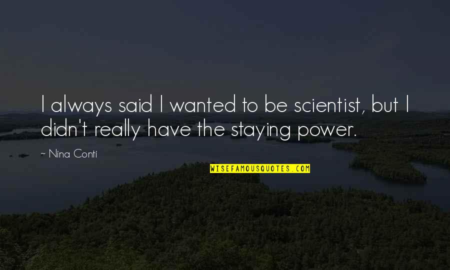 Staying Power Quotes By Nina Conti: I always said I wanted to be scientist,