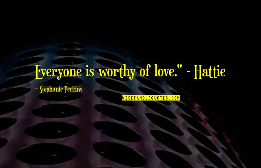 Staying Prayed Up Quotes By Stephanie Perkins: Everyone is worthy of love." - Hattie