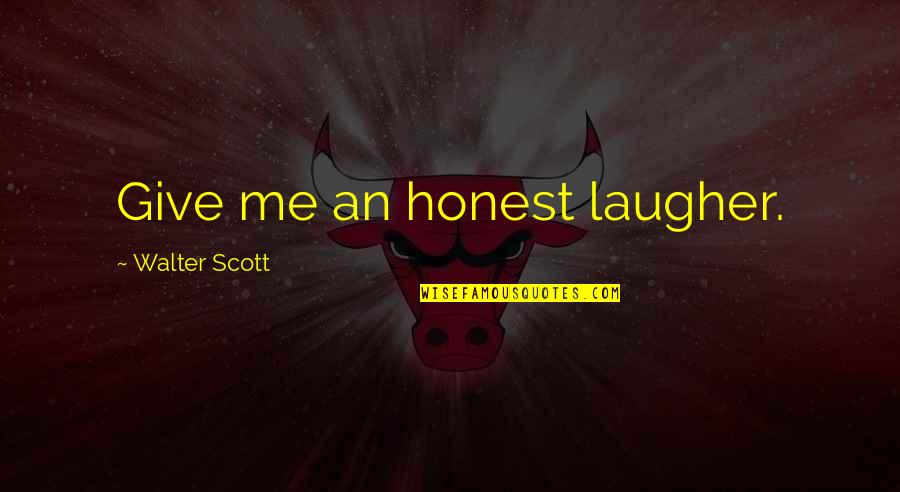 Staying Prayed Up Quotes By Walter Scott: Give me an honest laugher.