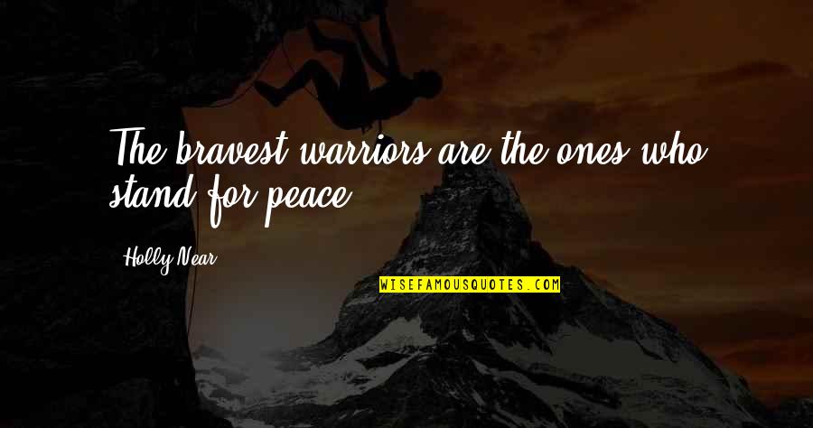 Staying Present Quotes By Holly Near: The bravest warriors are the ones who stand