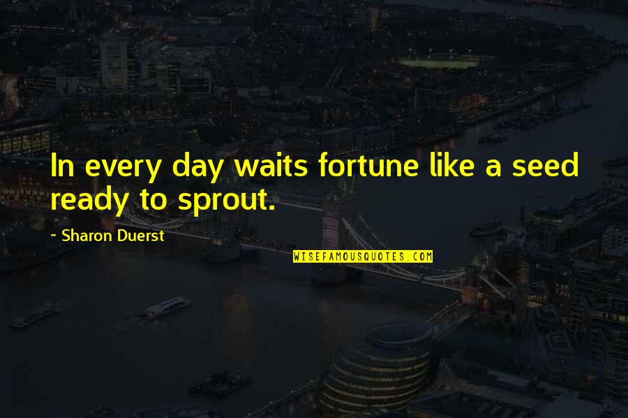 Staying Quiet Love Quotes By Sharon Duerst: In every day waits fortune like a seed