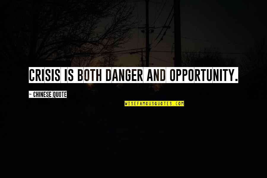 Staying Ready Quotes By Chinese Quote: Crisis is both danger and opportunity.