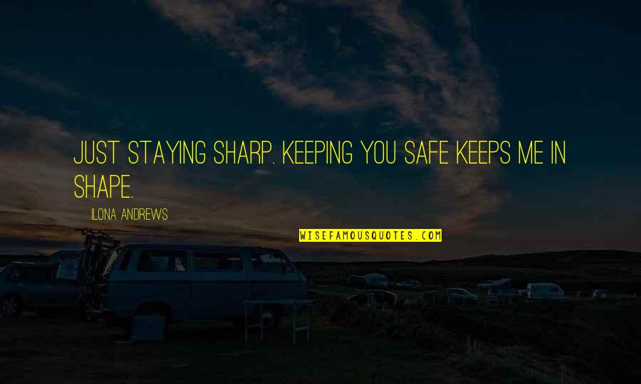 Staying Safe Quotes By Ilona Andrews: Just staying sharp. Keeping you safe keeps me