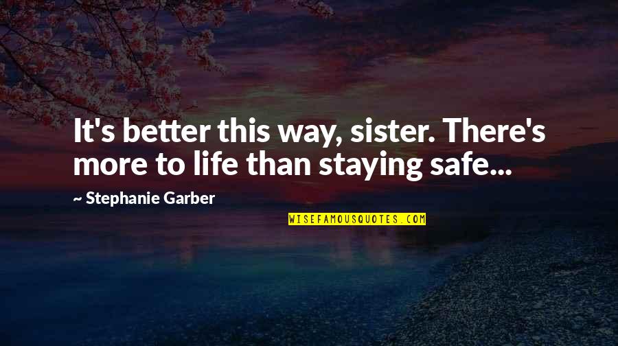 Staying Safe Quotes By Stephanie Garber: It's better this way, sister. There's more to