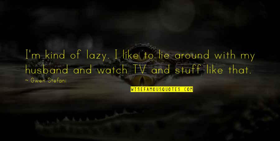 Staying Sane Quotes By Gwen Stefani: I'm kind of lazy. I like to lie