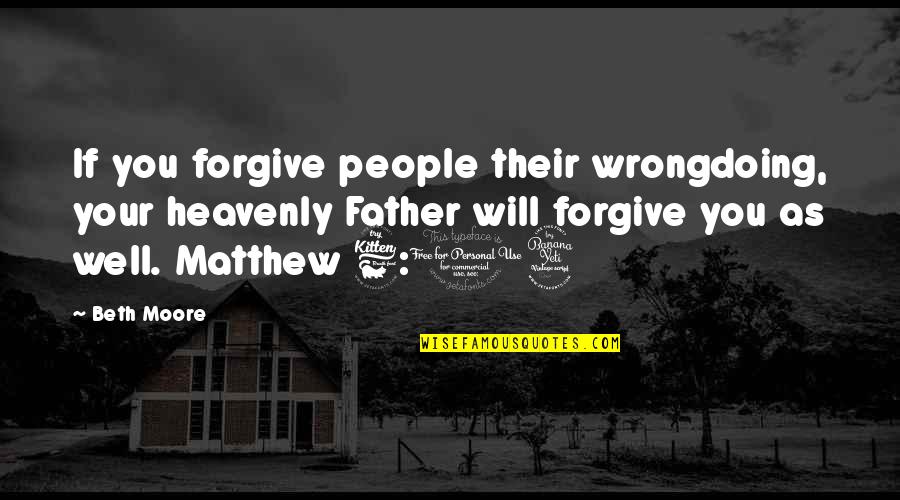 Staying Strapped Quotes By Beth Moore: If you forgive people their wrongdoing, your heavenly Staying Strapped Quotes By Beth Moore: If you forgive people their wrongdoing, your heavenly