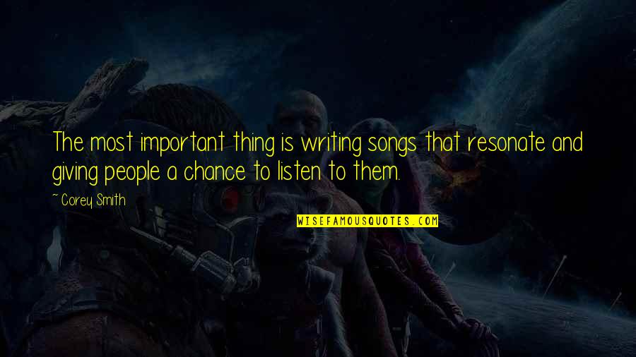 Staying Strong And Focused Quotes By Corey Smith: The most important thing is writing songs that Staying Strong And Focused Quotes By Corey Smith: The most important thing is writing songs that