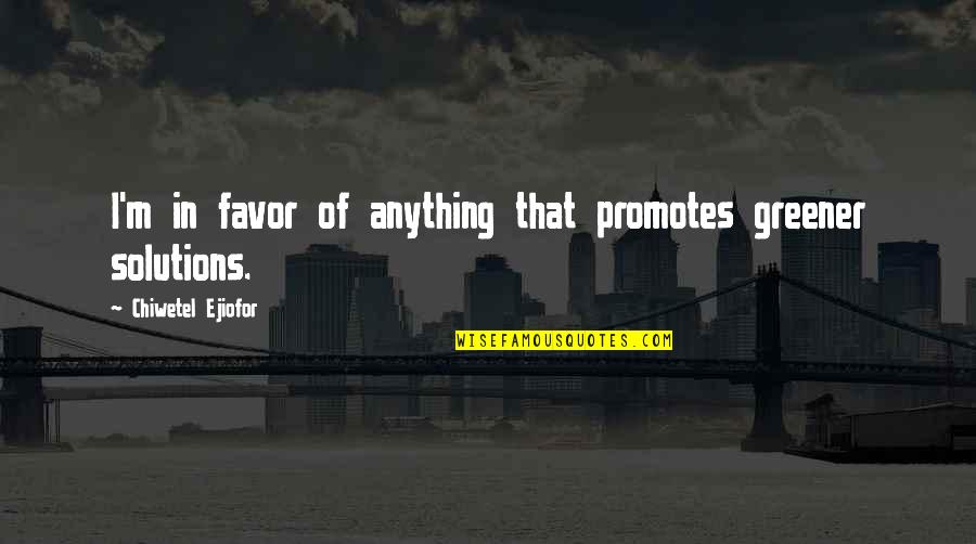 Staying Strong For My Baby Quotes By Chiwetel Ejiofor: I'm in favor of anything that promotes greener Staying Strong For My Baby Quotes By Chiwetel Ejiofor: I'm in favor of anything that promotes greener