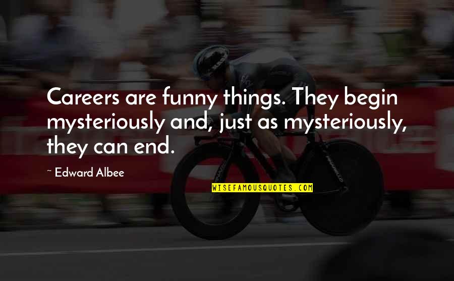 Staying Strong For My Baby Quotes By Edward Albee: Careers are funny things. They begin mysteriously and, Staying Strong For My Baby Quotes By Edward Albee: Careers are funny things. They begin mysteriously and,