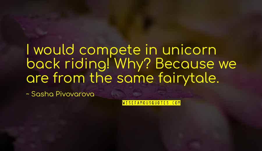 Staying Strong For My Baby Quotes By Sasha Pivovarova: I would compete in unicorn back riding! Why? Staying Strong For My Baby Quotes By Sasha Pivovarova: I would compete in unicorn back riding! Why?