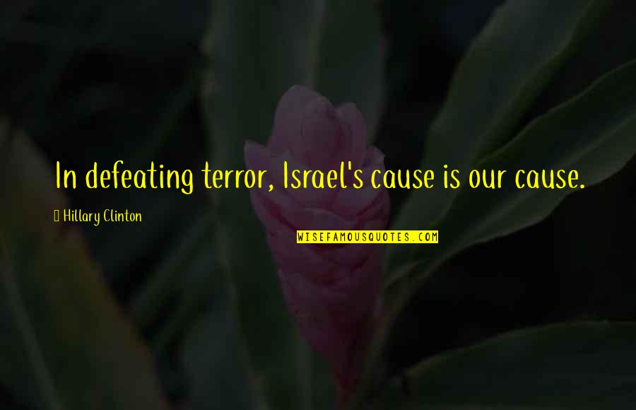 Staying Strong For Someone Quotes By Hillary Clinton: In defeating terror, Israel's cause is our cause.