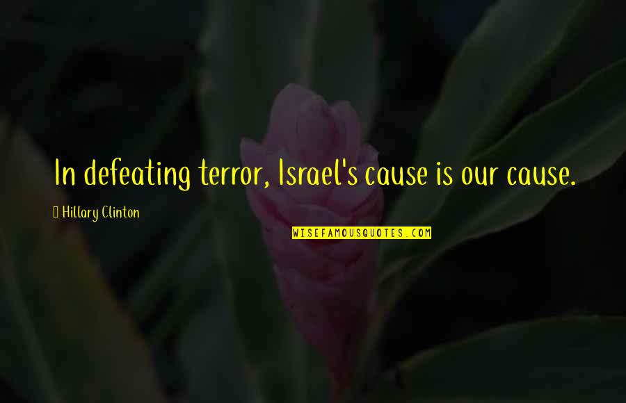 Staying Strong For Someone Quotes By Hillary Clinton: In defeating terror, Israel's cause is our cause. Staying Strong For Someone Quotes By Hillary Clinton: In defeating terror, Israel's cause is our cause.