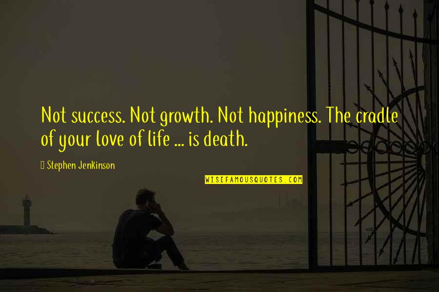 Staying Strong For Someone Quotes By Stephen Jenkinson: Not success. Not growth. Not happiness. The cradle Staying Strong For Someone Quotes By Stephen Jenkinson: Not success. Not growth. Not happiness. The cradle