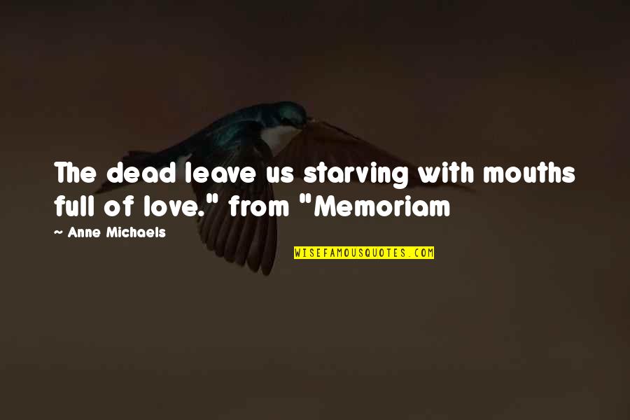 Staying Strong For Someone Who Is Sick Quotes By Anne Michaels: The dead leave us starving with mouths full