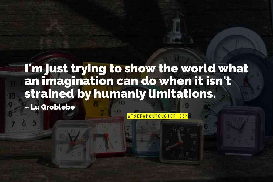 Staying Strong For Someone Who Is Sick Quotes By Lu Groblebe: I'm just trying to show the world what