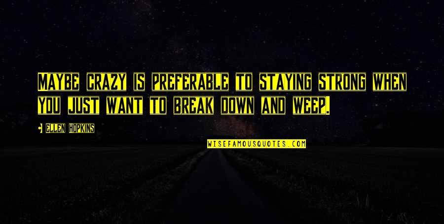 Staying Strong In A Break Up Quotes By Ellen Hopkins: Maybe crazy is preferable to staying strong when