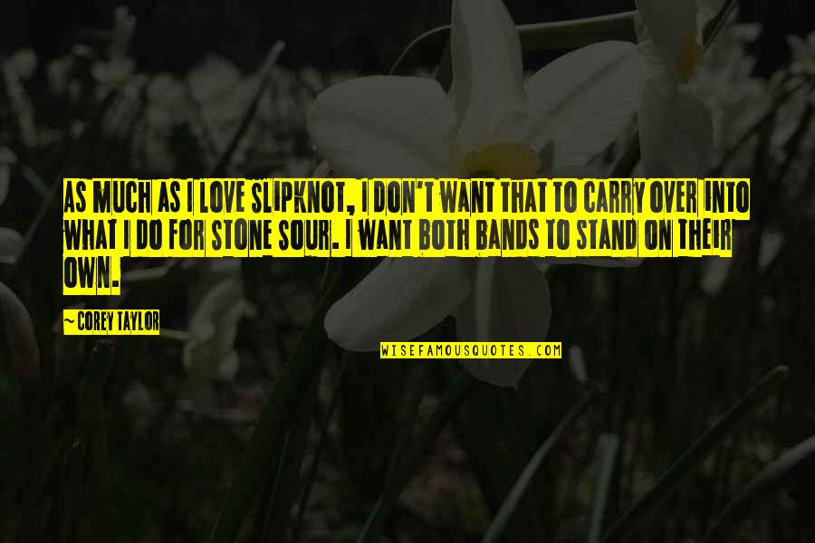 Staying Strong In A Relationship Quotes By Corey Taylor: As much as I love Slipknot, I don't