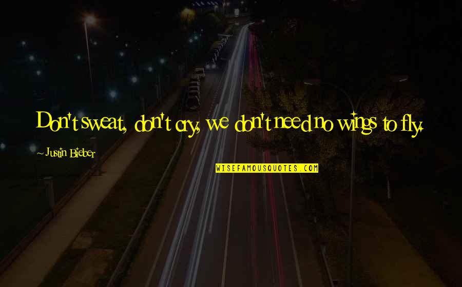Staying Strong In Crisis Quotes By Justin Bieber: Don't sweat, don't cry, we don't need no Staying Strong In Crisis Quotes By Justin Bieber: Don't sweat, don't cry, we don't need no