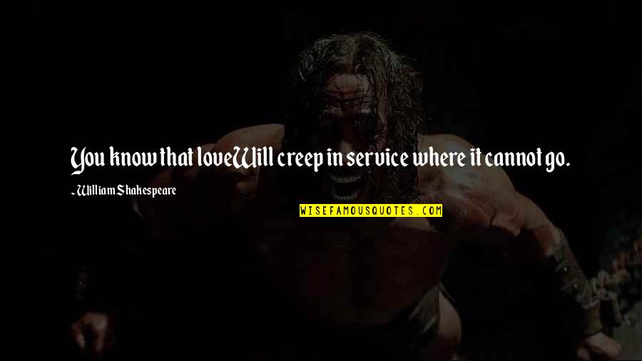 Staying Strong In Faith Quotes By William Shakespeare: You know that loveWill creep in service where Staying Strong In Faith Quotes By William Shakespeare: You know that loveWill creep in service where