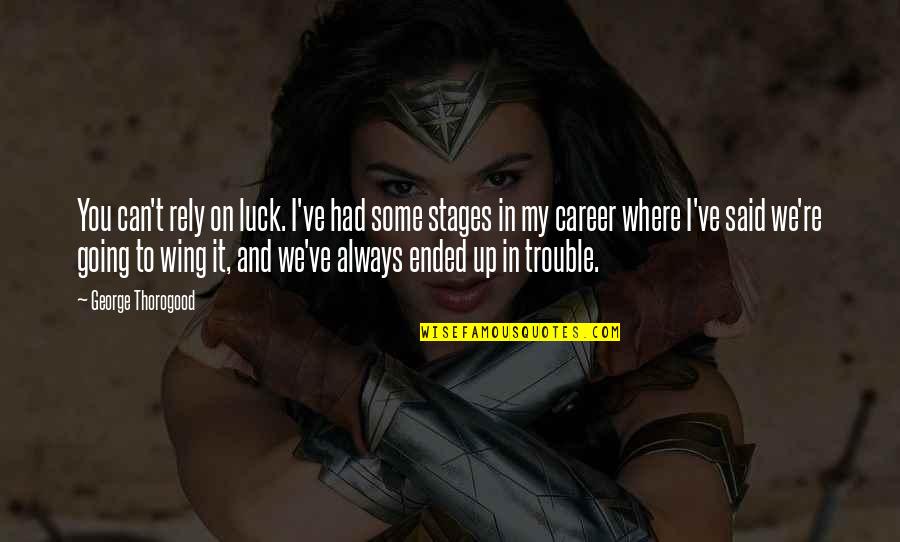 Staying Strong In Relationship Quotes By George Thorogood: You can't rely on luck. I've had some