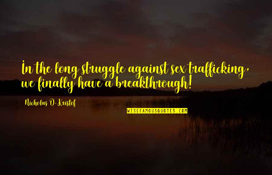 Staying Strong Through Heartbreak Quotes By Nicholas D. Kristof: In the long struggle against sex trafficking, we