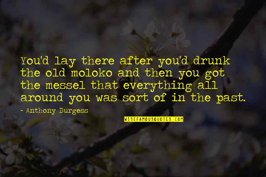 Staying Strong Under Pressure Quotes By Anthony Burgess: You'd lay there after you'd drunk the old Staying Strong Under Pressure Quotes By Anthony Burgess: You'd lay there after you'd drunk the old