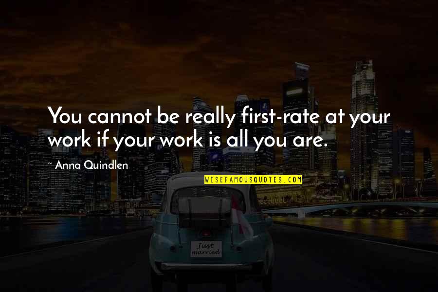 Staying Strong When Life Gets Tough Quotes By Anna Quindlen: You cannot be really first-rate at your work