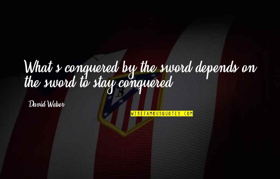 Staying Strong When Your Sick Quotes By David Weber: What's conquered by the sword depends on the