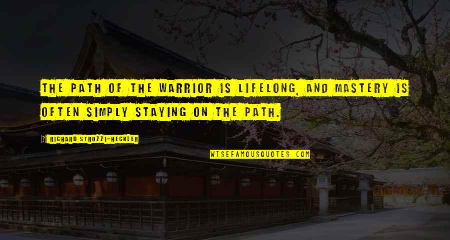 Staying The Path Quotes By Richard Strozzi-Heckler: The path of the Warrior is lifelong, and