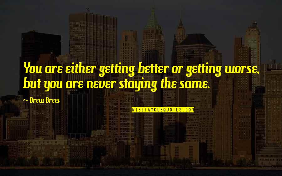 Staying The Same Quotes By Drew Brees: You are either getting better or getting worse,