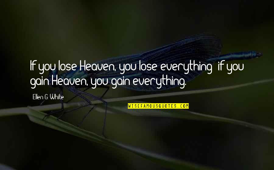 Staying To Myself Quotes By Ellen G. White: If you lose Heaven, you lose everything; if