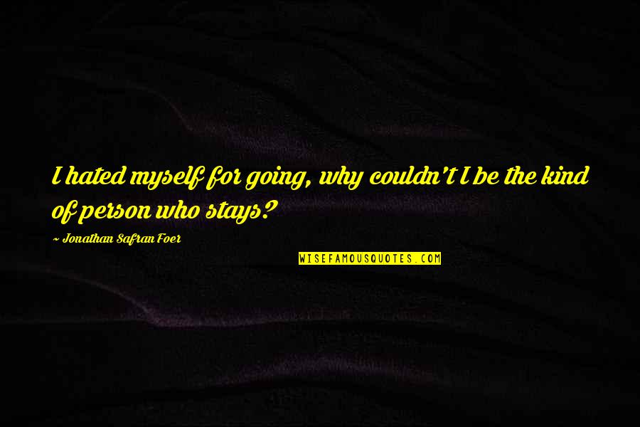 Staying To Myself Quotes By Jonathan Safran Foer: I hated myself for going, why couldn't I