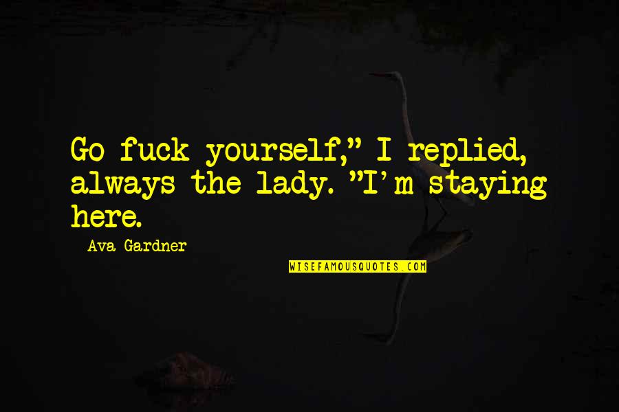 Staying To Yourself Quotes By Ava Gardner: Go fuck yourself," I replied, always the lady.