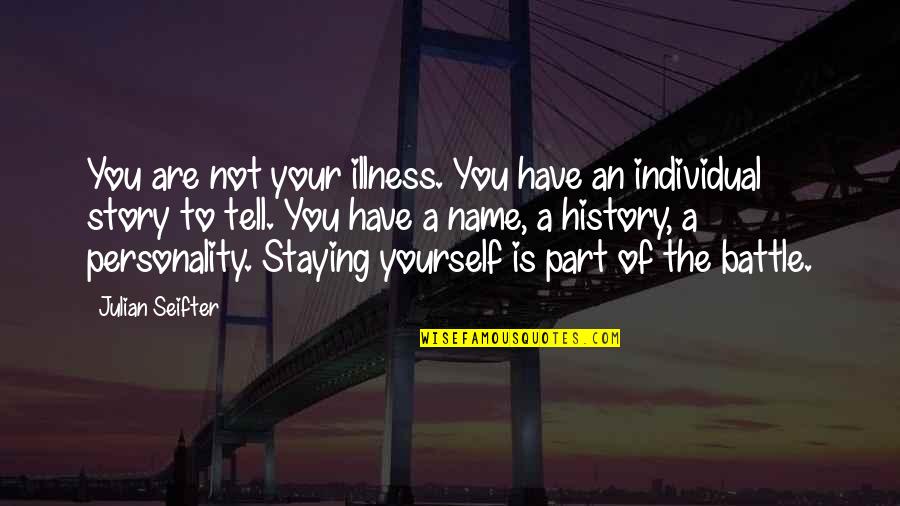 Staying To Yourself Quotes By Julian Seifter: You are not your illness. You have an