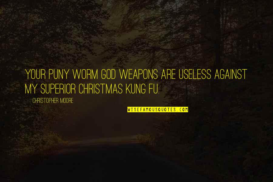 Staying Together As A Team Quotes By Christopher Moore: Your puny worm god weapons are useless against Staying Together As A Team Quotes By Christopher Moore: Your puny worm god weapons are useless against