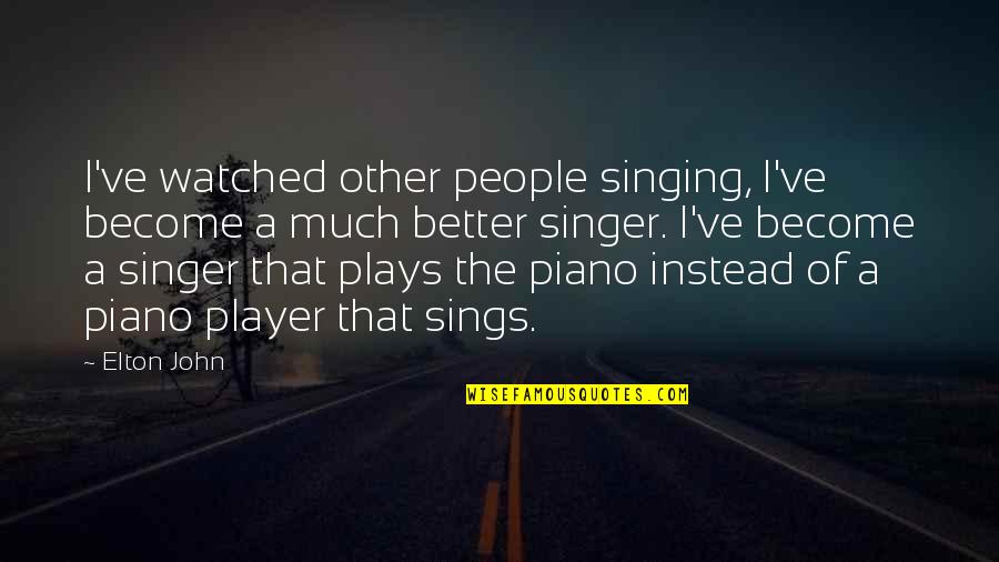 Staying Together As A Team Quotes By Elton John: I've watched other people singing, I've become a Staying Together As A Team Quotes By Elton John: I've watched other people singing, I've become a