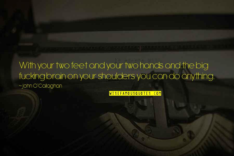 Staying Together As A Team Quotes By John O'Callaghan: With your two feet and your two hands Staying Together As A Team Quotes By John O'Callaghan: With your two feet and your two hands