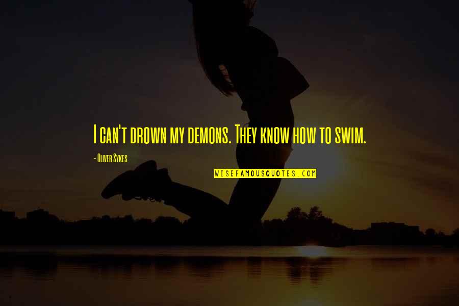 Staying Together As A Team Quotes By Oliver Sykes: I can't drown my demons. They know how Staying Together As A Team Quotes By Oliver Sykes: I can't drown my demons. They know how
