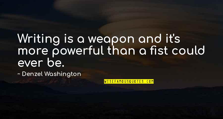 Staying Together Through Thick And Thin Quotes By Denzel Washington: Writing is a weapon and it's more powerful