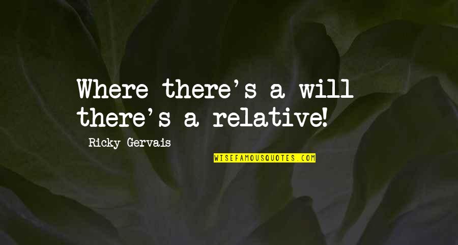 Staying Together Through Thick And Thin Quotes By Ricky Gervais: Where there's a will - there's a relative!