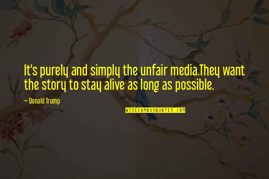 Staying Too Long Quotes By Donald Trump: It's purely and simply the unfair media.They want